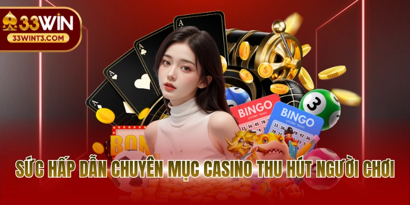Sức hấp dẫn chuyên mục Casino thu hút người chơi