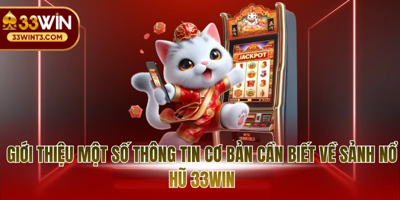 Giới thiệu một số thông tin cơ bản cần biết về sảnh nổ hũ 33WIN