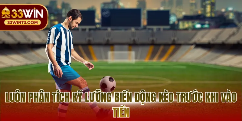 Luôn phân tích kỹ lưỡng biến động kèo trước khi vào tiền