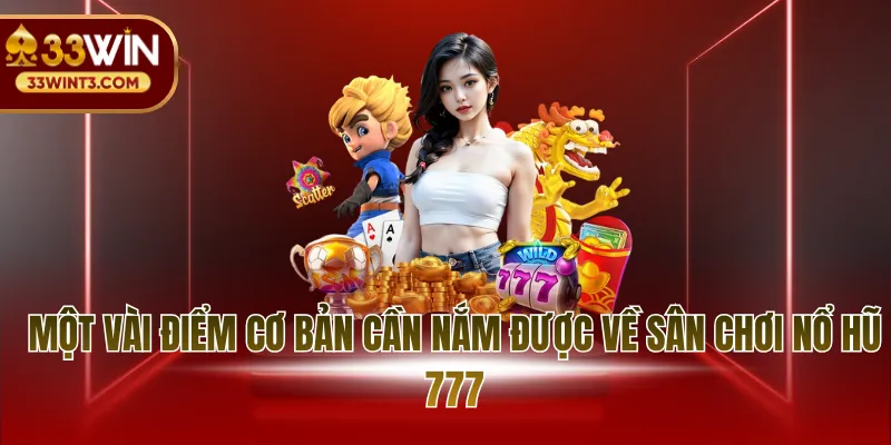  Một vài điểm cơ bản cần nắm được về sân chơi nổ hũ 777