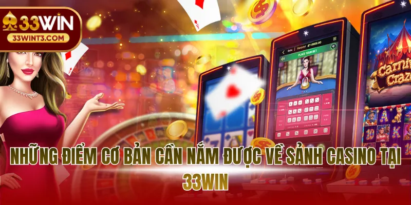 Những điểm cơ bản cần nắm được về sảnh casino tại 33WIN